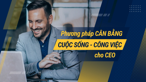 Phương pháp cân bằng cuộc sống và công việc dành cho CEO