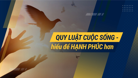 Quy luật cuộc sống - hiểu để hạnh phúc hơn